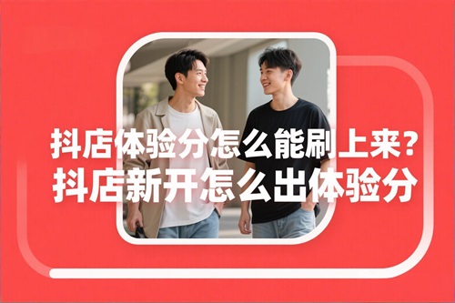 抖店新开怎么出体验分 抖店新开怎么出体验分